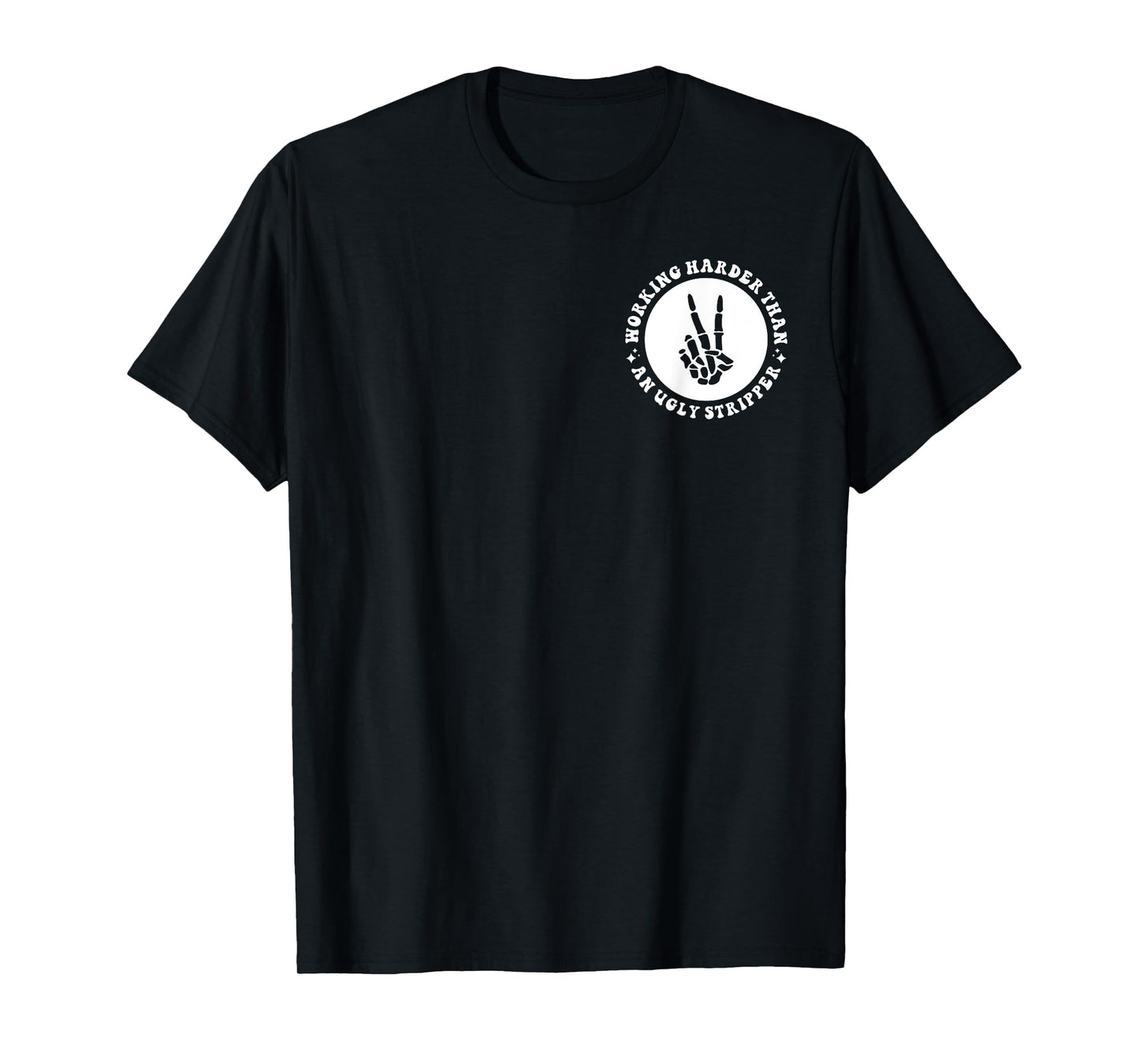 I Work Harder Than An Ugly Stripper Funny Graphic Humorous T-Shirt