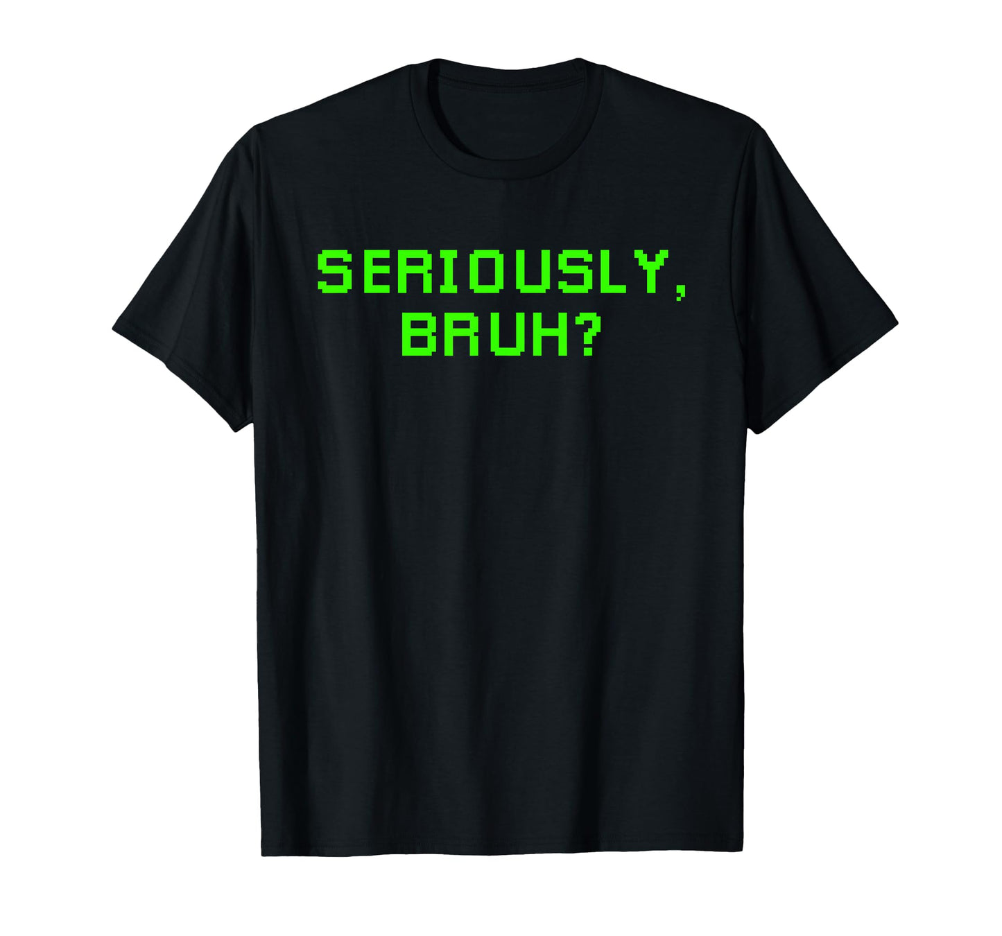 Seriously Bruh Funny Saying Meme Slang For Boys Girls Gamers T-Shirt