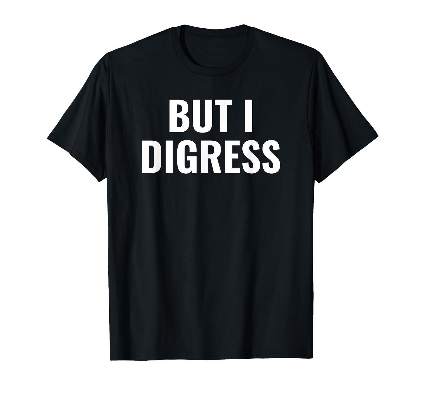 But I digress funny T-Shirt