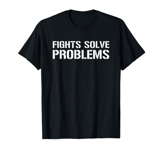 Fights Solve Problems - Funny MMA Boxing Fighting Sarcasm T-Shirt