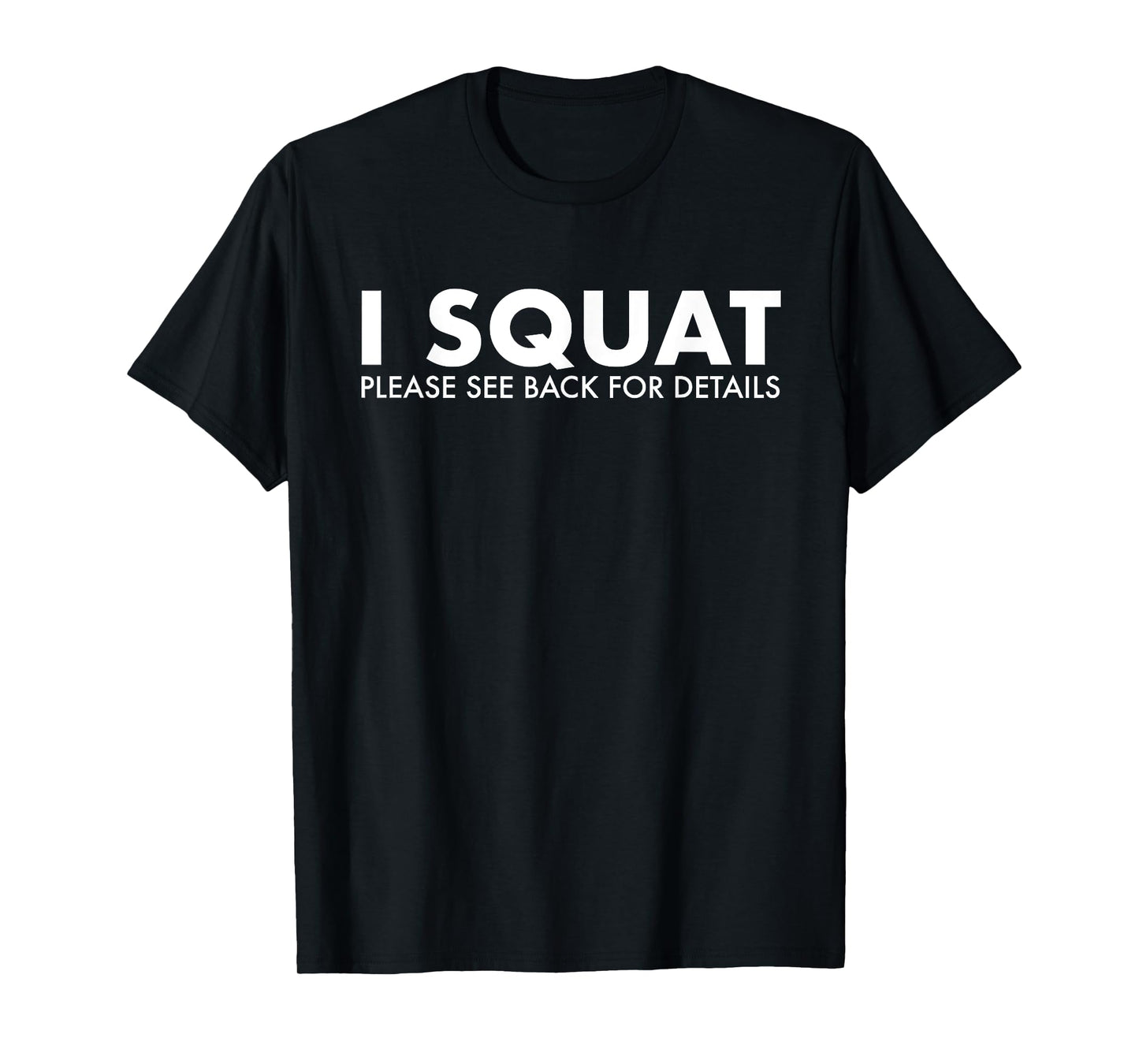I Squat Please See Back For Details Gym Workout Fitness T-Shirt