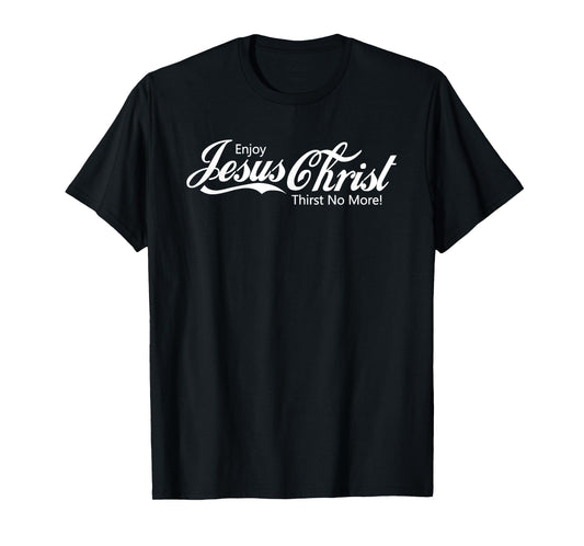 ENJOY JESUS CHRIST THIRST NO MORE FOR MEN WOMEN AND KIDS T-Shirt