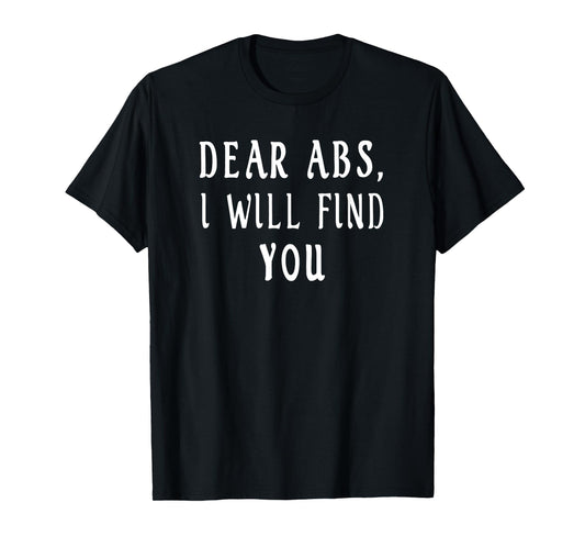 Dear Abs, I will find you a Funny retro Gym T-Shirt
