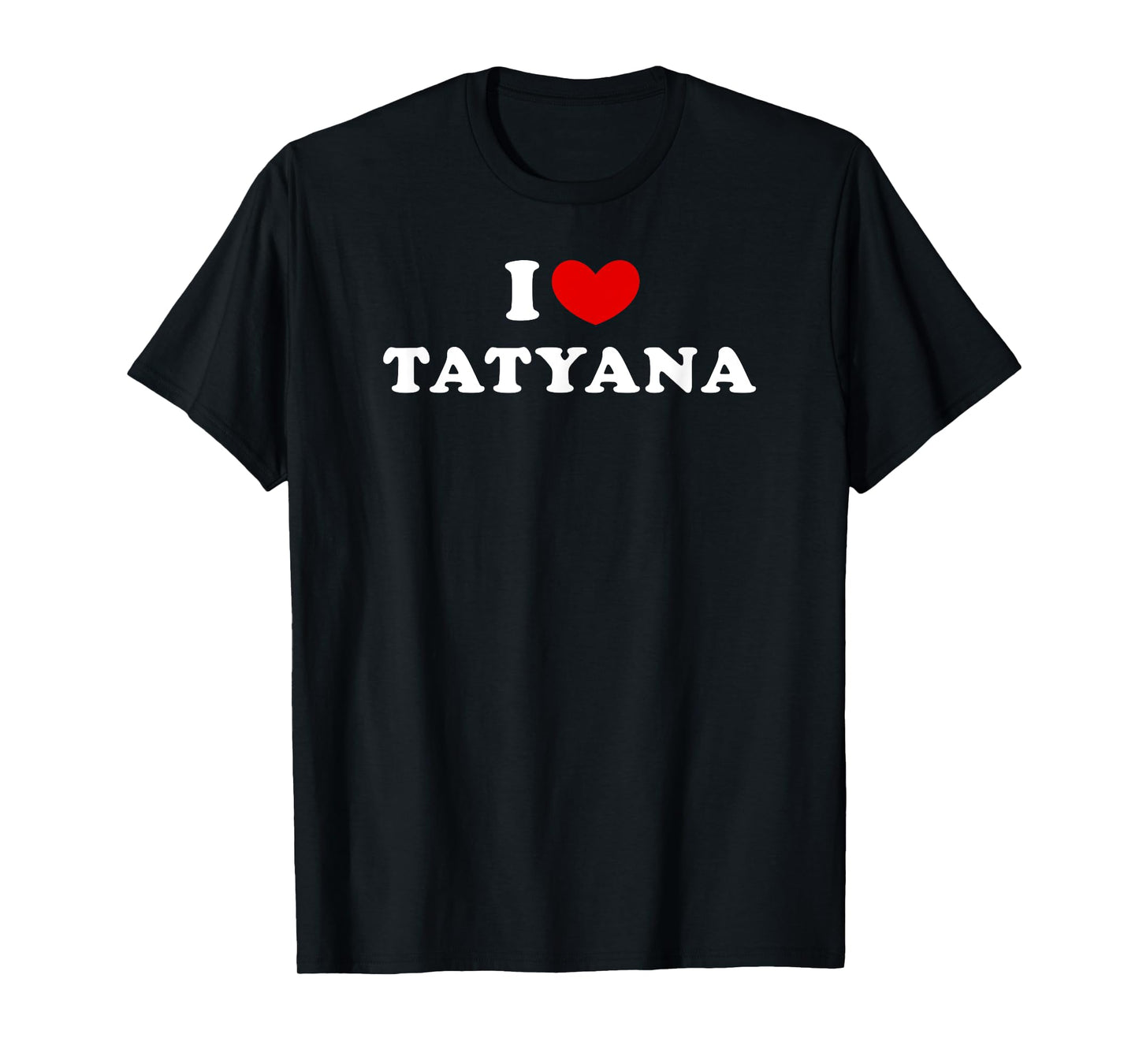 I Love Tatyana, I Heart Tatyana T-Shirt