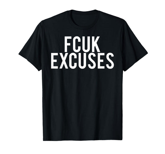 Fcuk excuses T Shirt - Cool funny gym workout fit gift tee T-Shirt