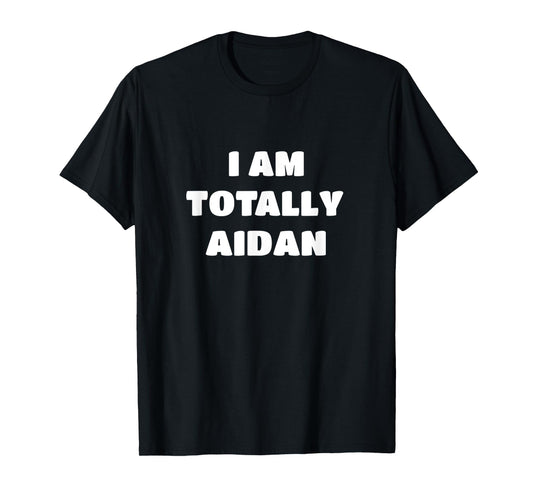 Aidan Name Gift - I Am Totally Aidan T-Shirt