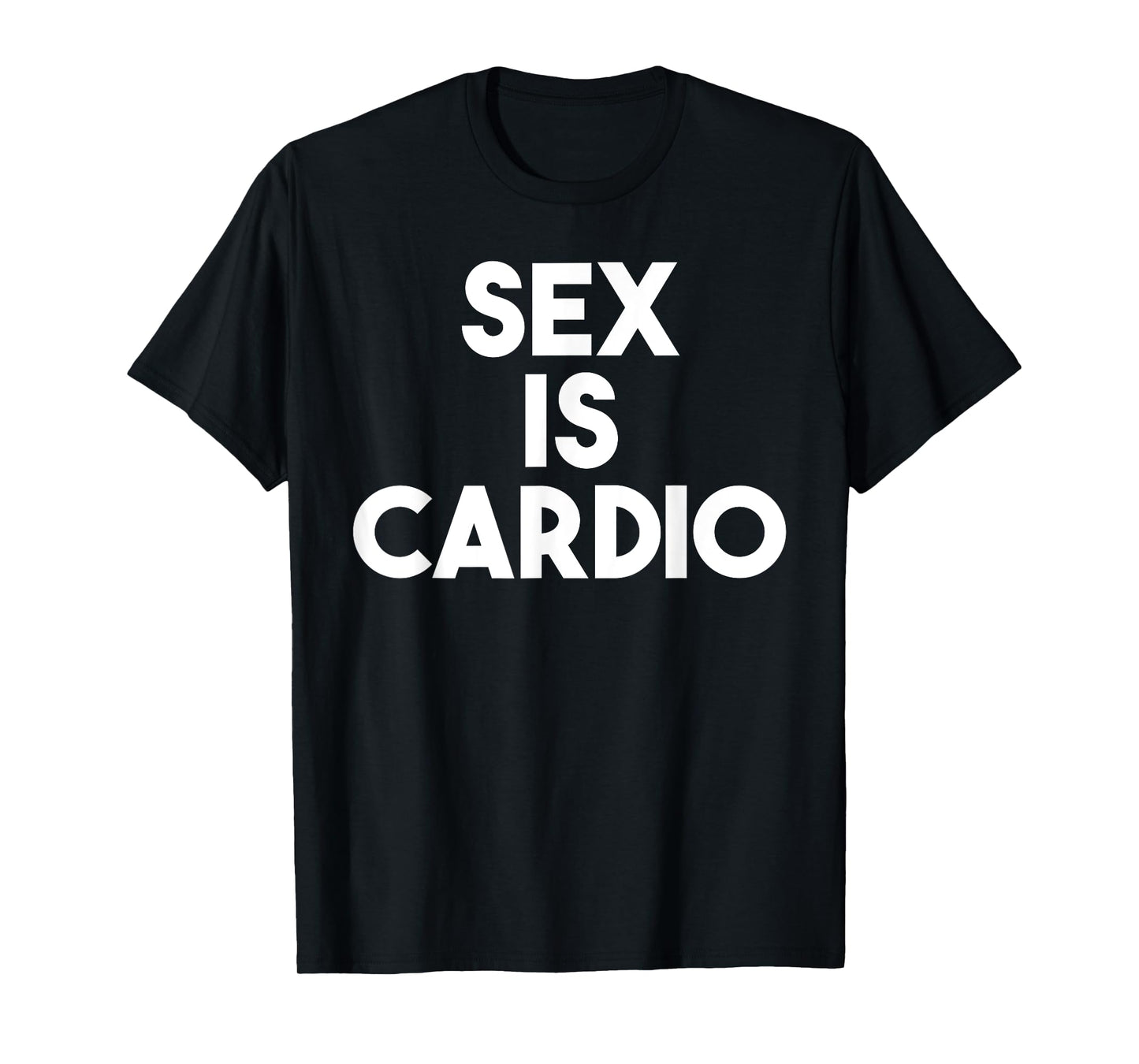 Sex Is Cardio - Funny Sex Cardio Gym Shirt T-Shirt