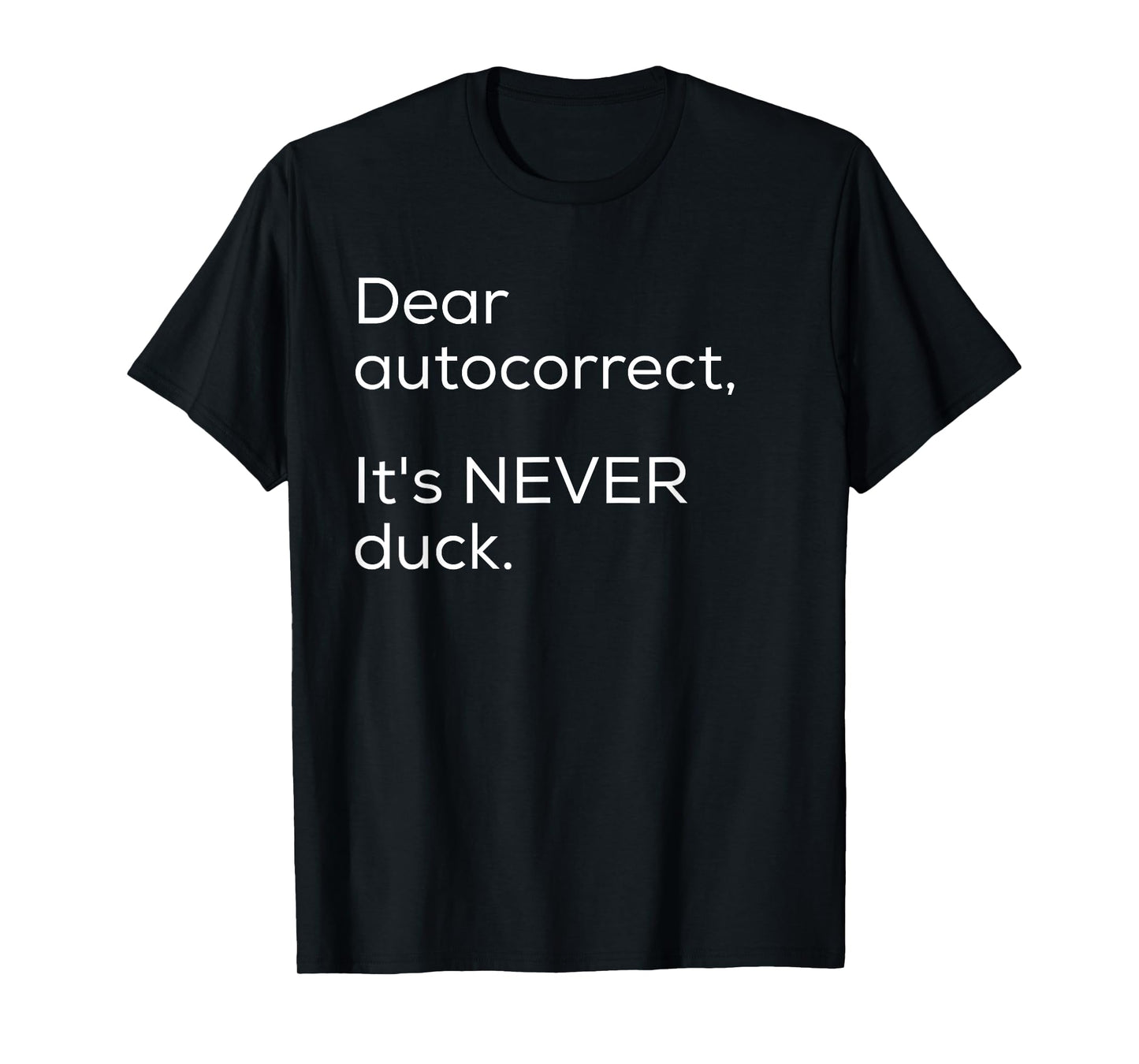Dear Autocorrect It's Never Duck Funny Gift T-Shirt