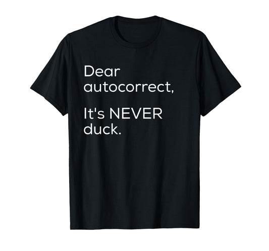 Dear Autocorrect It's Never Duck Funny Gift T-Shirt