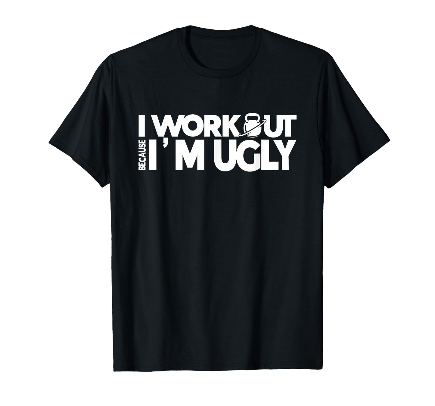 I Workout Because I'm Ugly Gym Quote Fitness T-Shirt