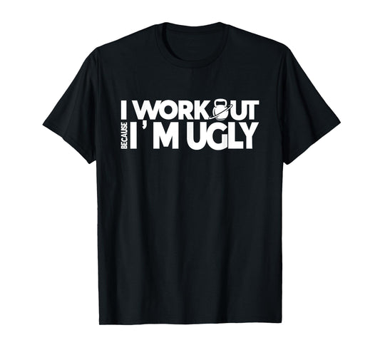 I Workout Because I'm Ugly Gym Quote Fitness T-Shirt