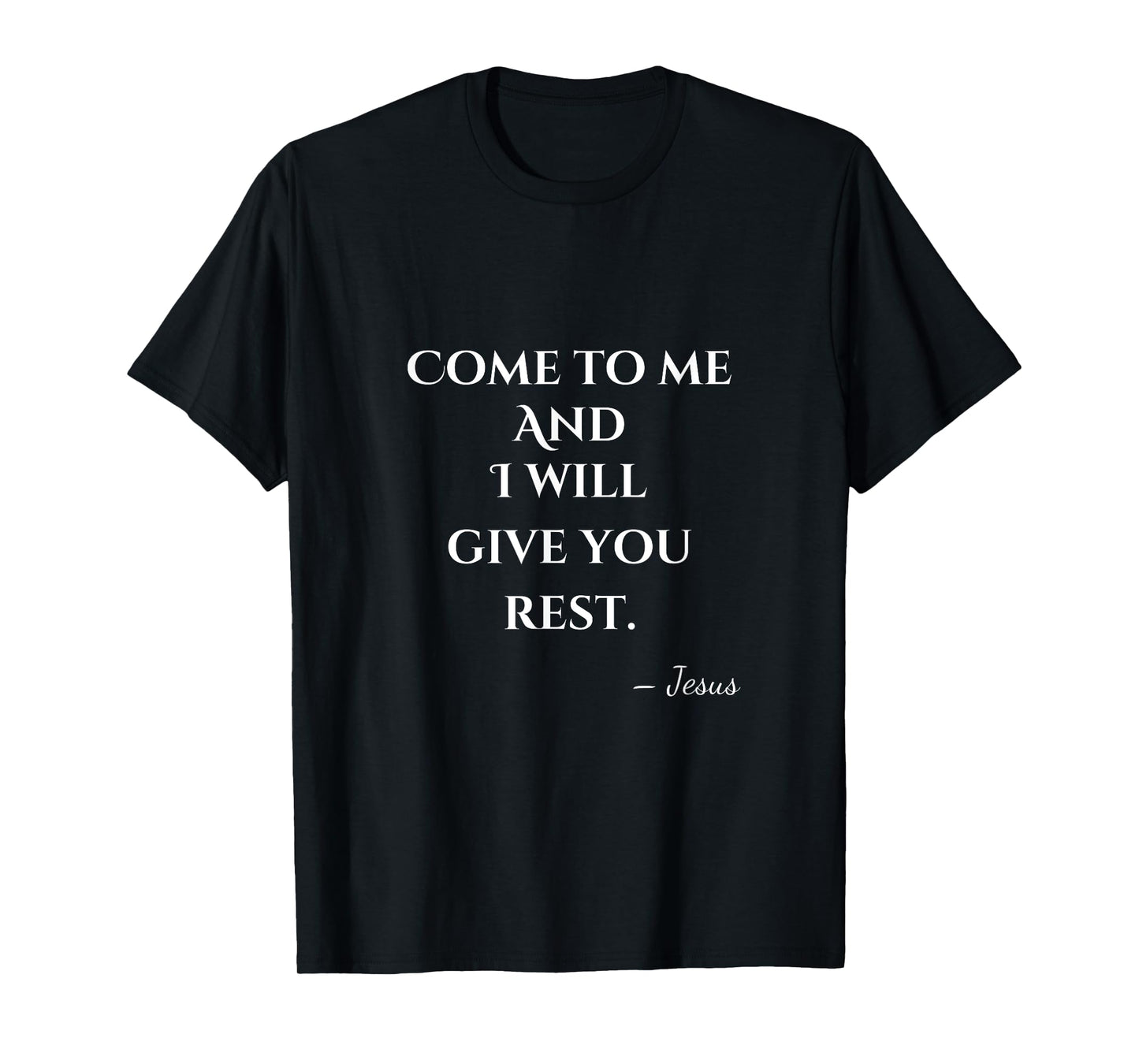 Come To Me and I Will Give You Rest T-Shirt