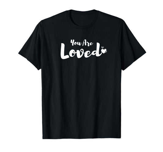 You Are Loved Inspirational Loving T-Shirt