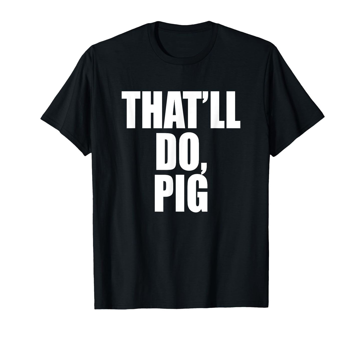 That’ll Do, Pig. A Memorable Trivia Saying Quote A Favorite T-Shirt