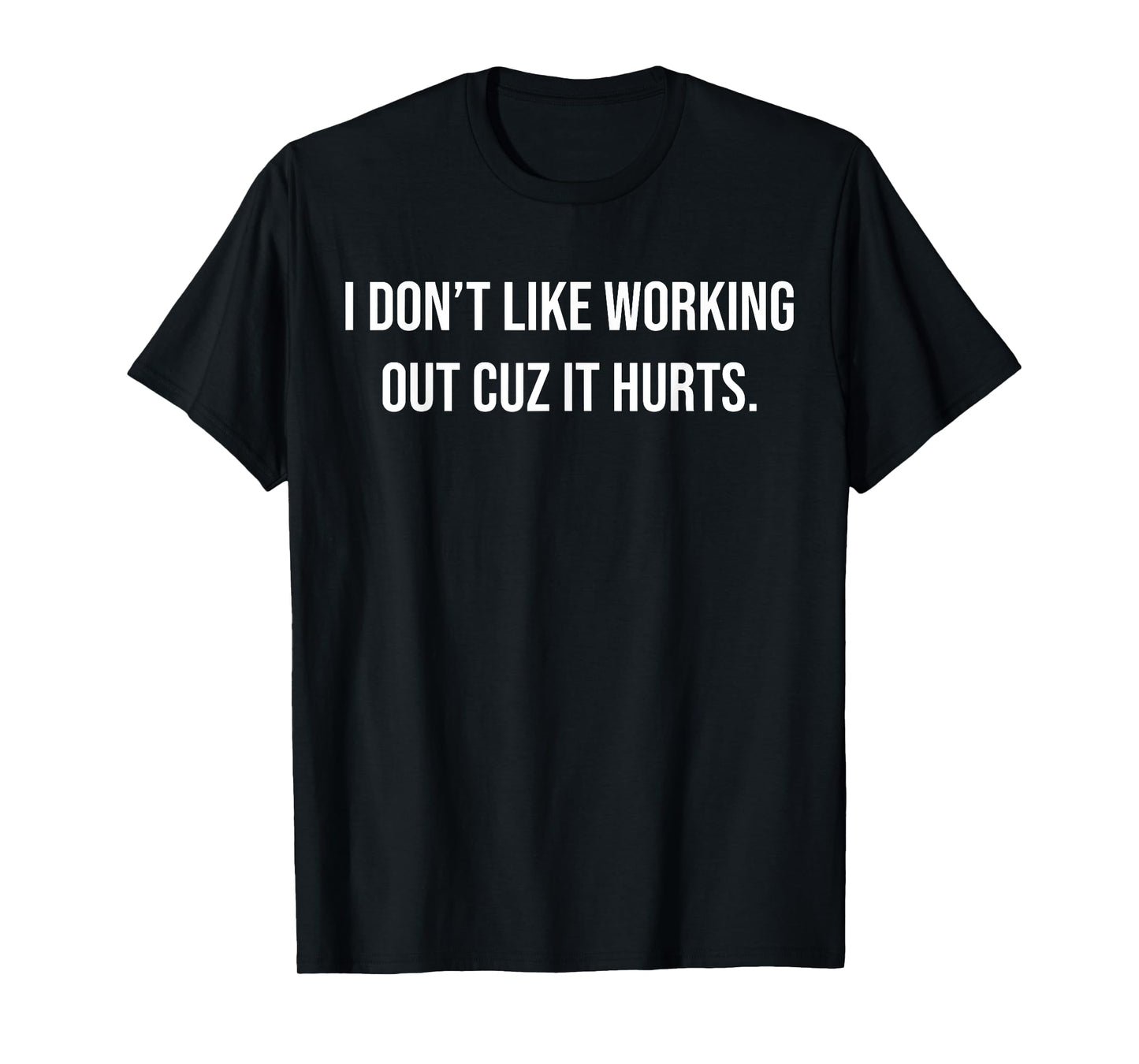 I Don't Like Working Out Cuz It Hurts T-Shirt