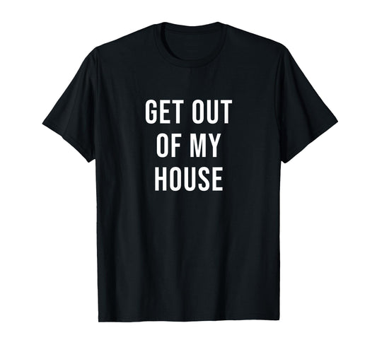 Get Out of My House T-Shirt