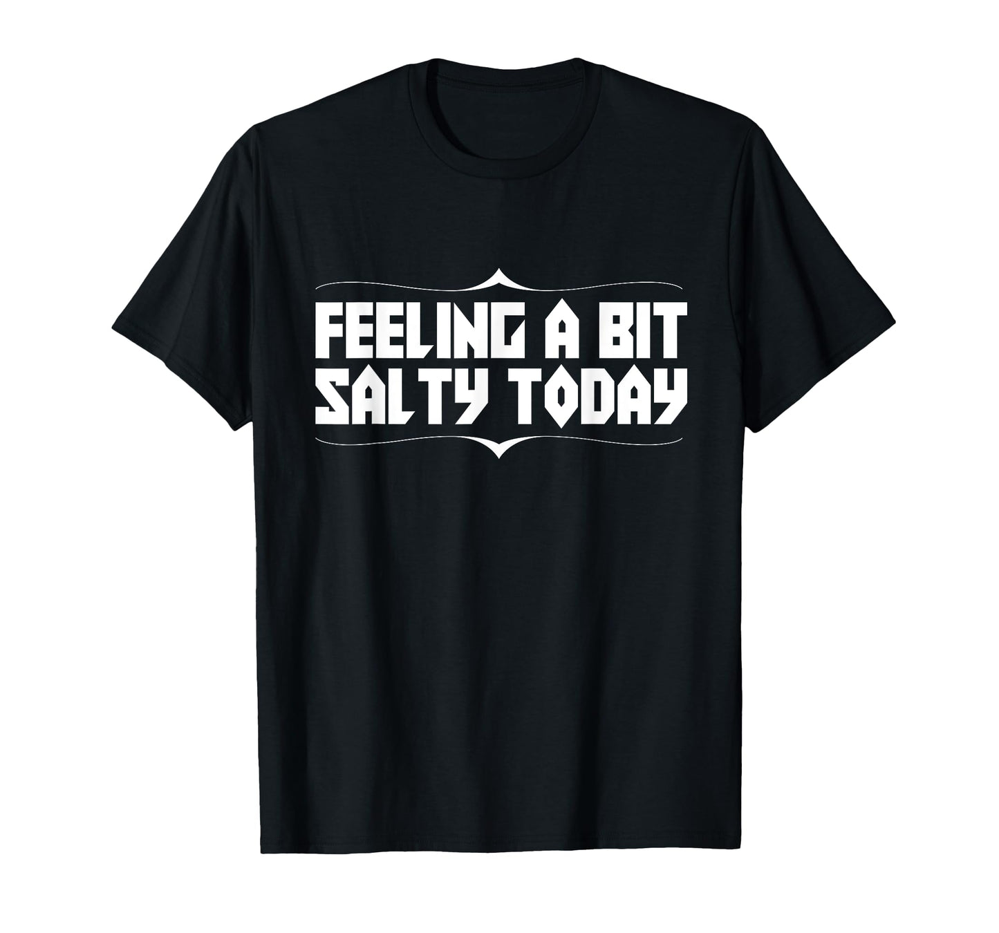 Feeling Salty Today Funny Text Novelty T-Shirt