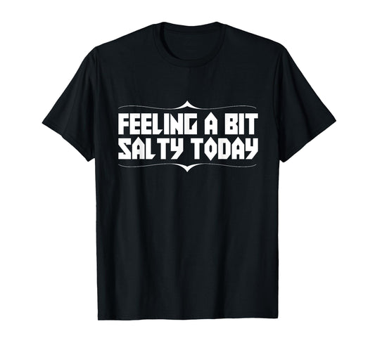 Feeling Salty Today Funny Text Novelty T-Shirt
