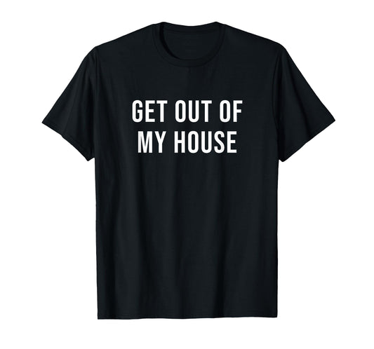 Get Out of My House T-Shirt
