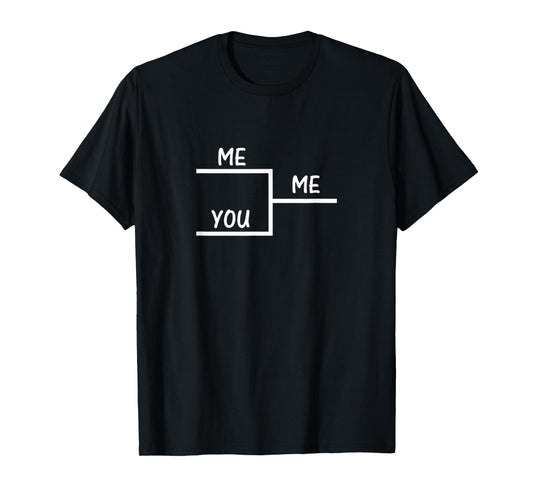 Me Vs You Bracket Winner Me T-Shirt