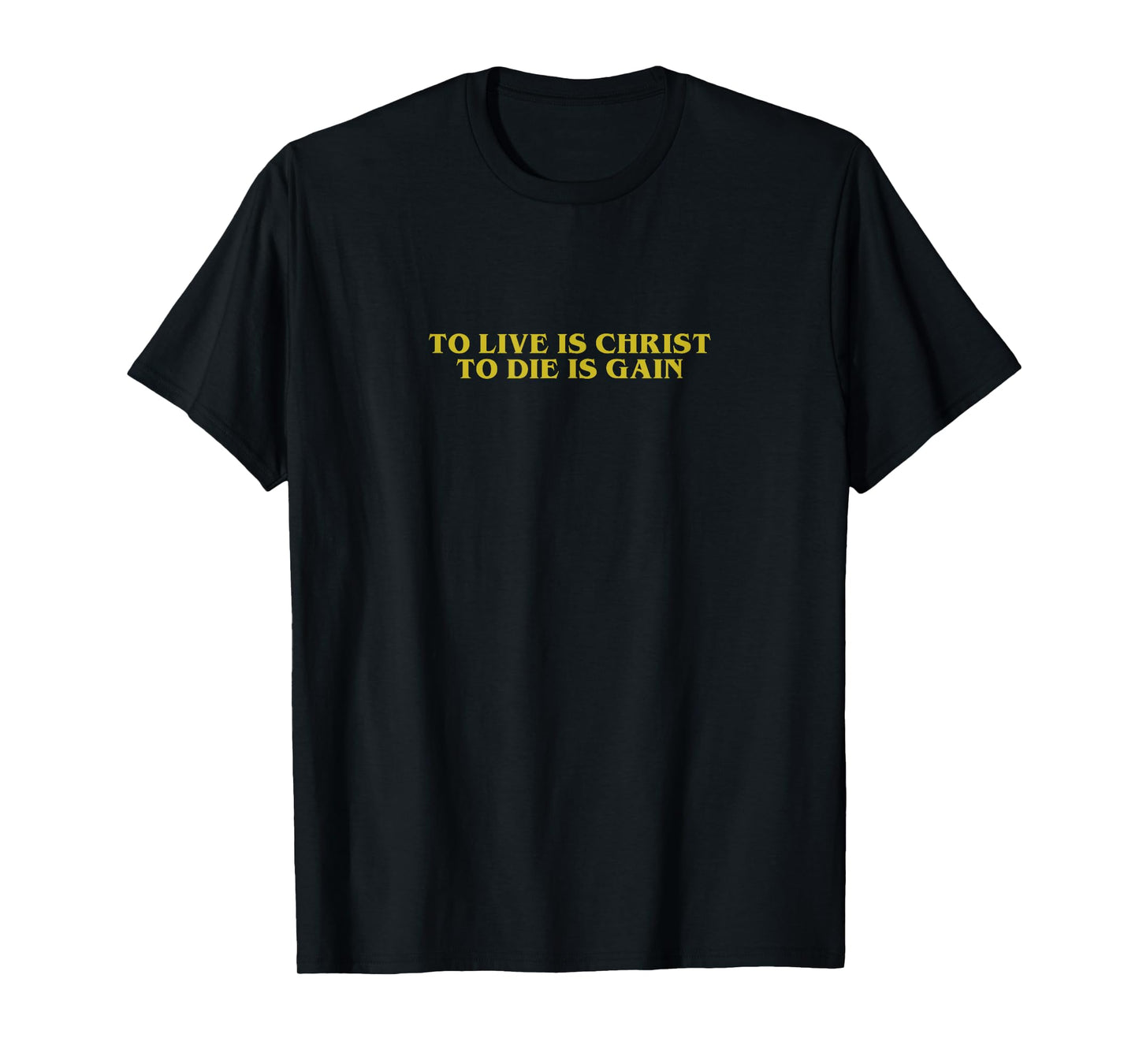 TO LIVE IS CHRIST TO DIE IS GAIN Christian Minimalistic T-Shirt