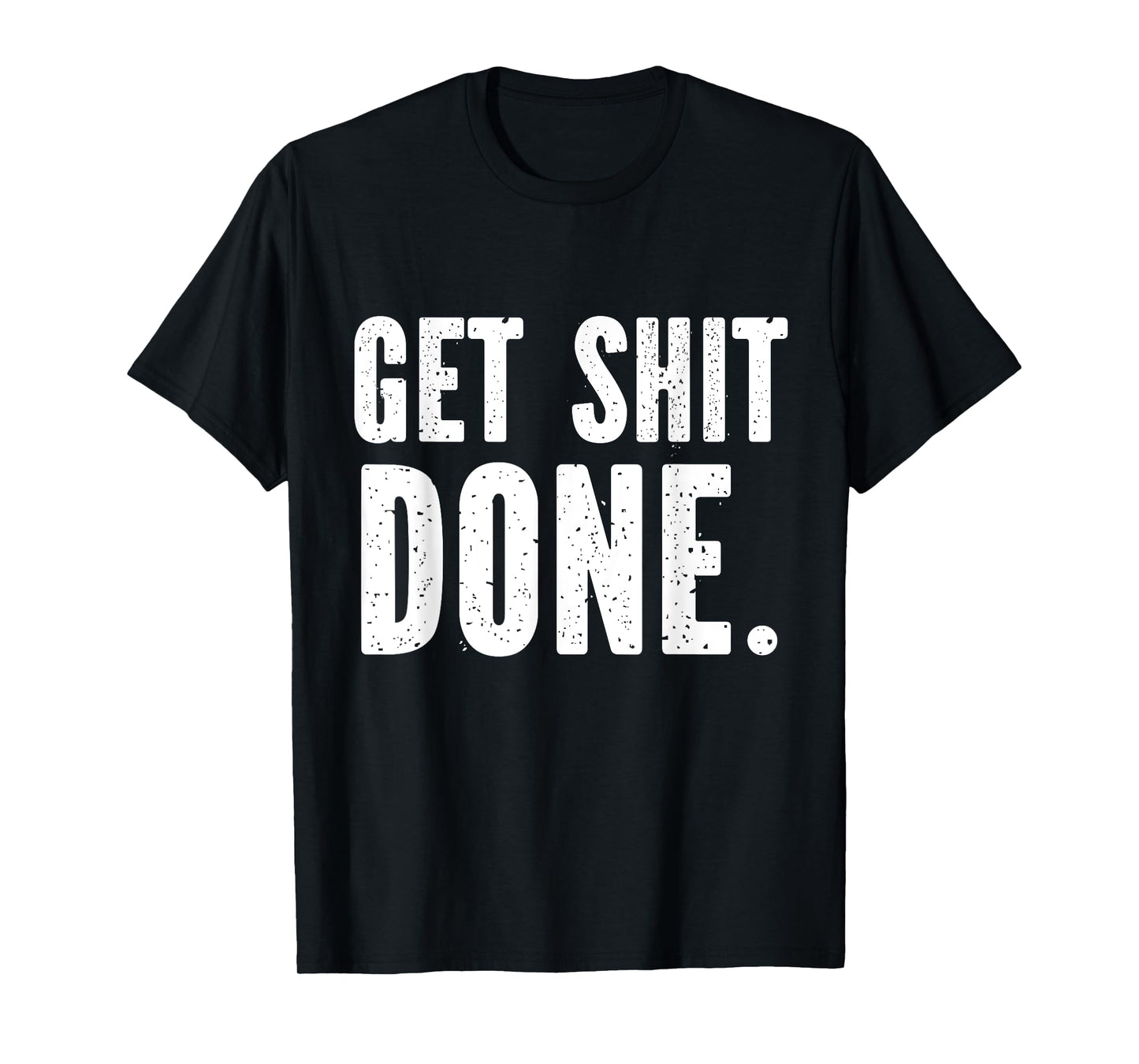 GET SHITDONE. Motivational Quote - Work Out - Get Shit Done T-Shirt