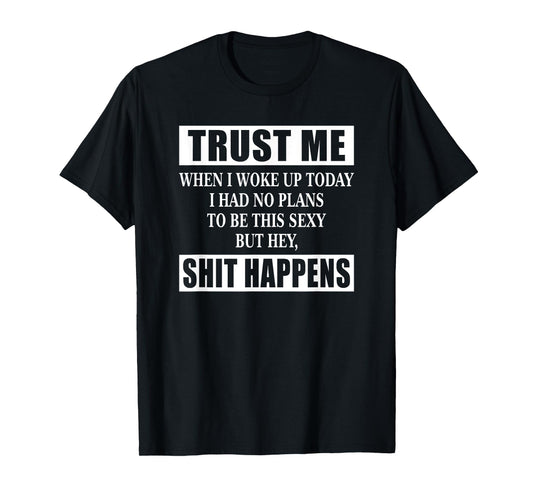 When I Woke Up Today Sexy But Shit Happens Funny Sarcastic T-Shirt