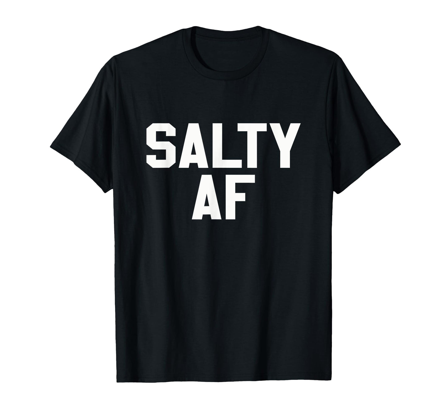 Salty AF Funny Sarcastic Humor Novelty T Shirt T-Shirt
