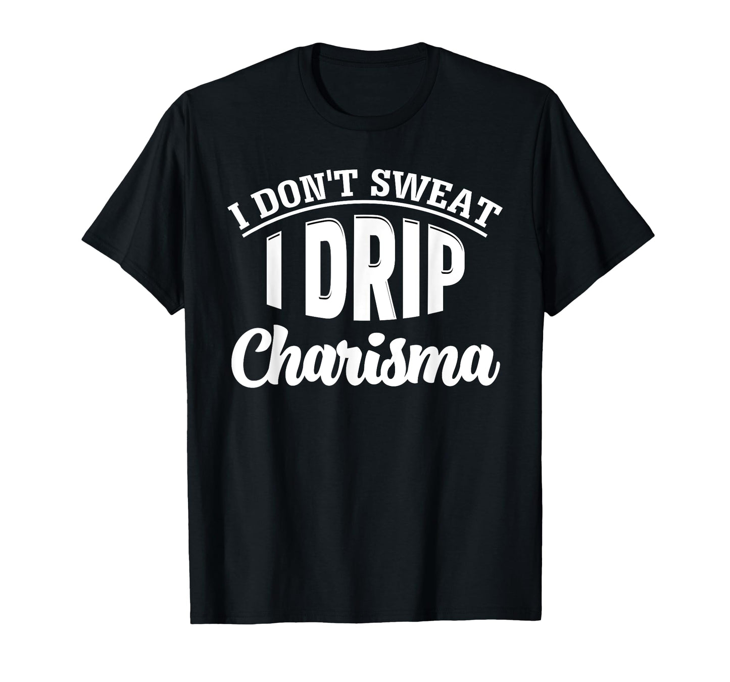 I Don't Sweat I Drip Charisma Burning Calories Fitness Humor T-Shirt