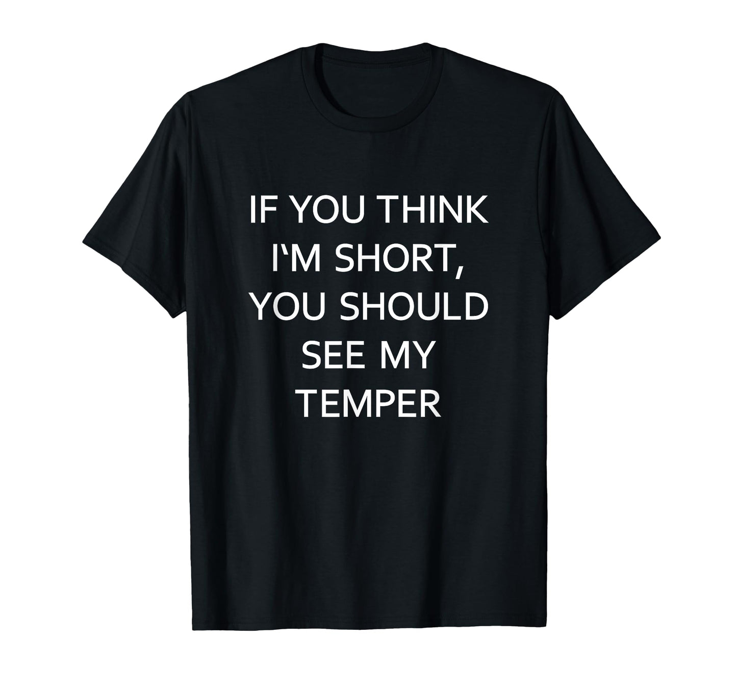 If You Think I'm Short You Should See My Temper Funny Joke T-Shirt