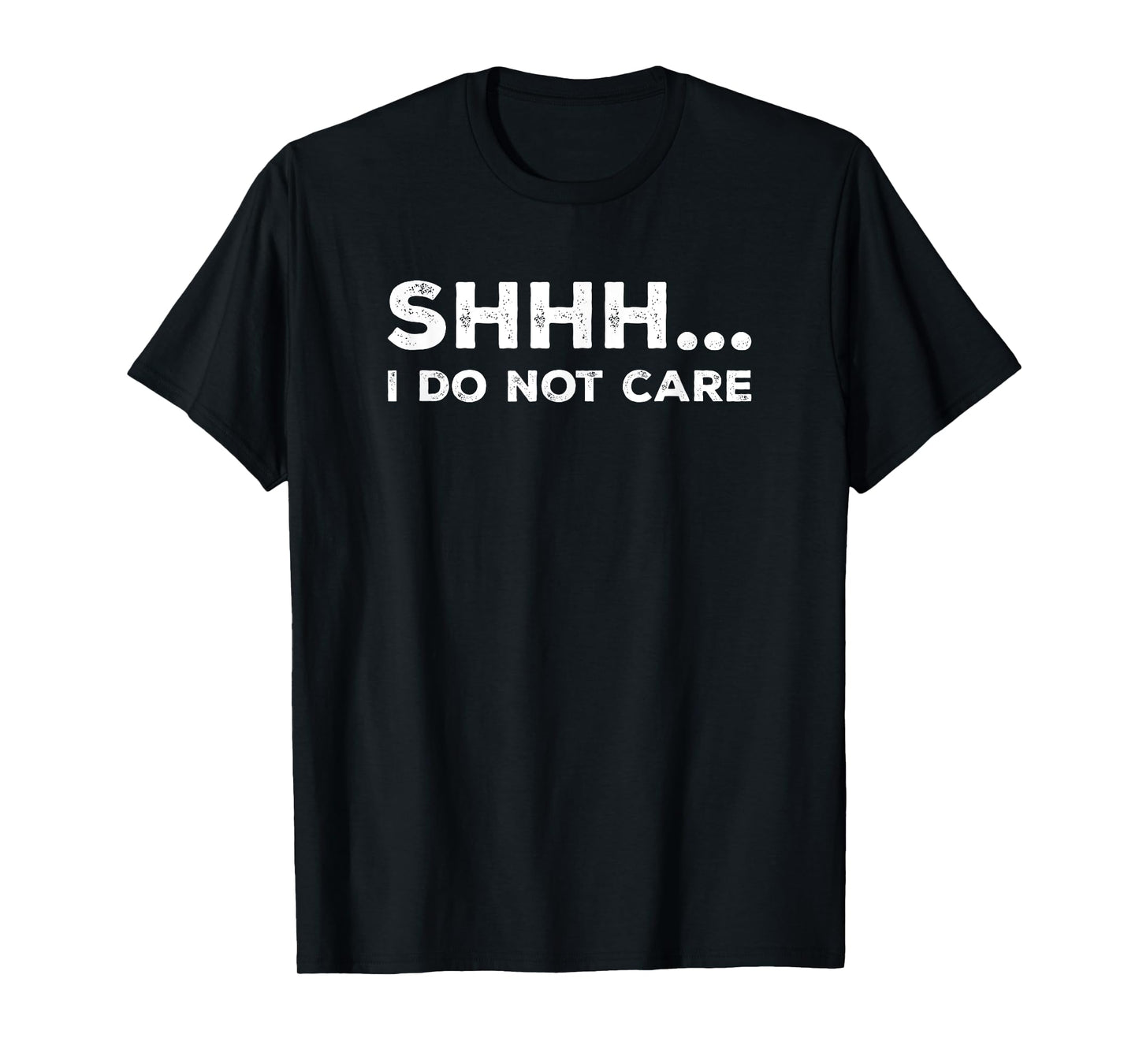 SHHH I DO NOT CARE Funny Humorous Sarcastic Rude Saying T-Shirt
