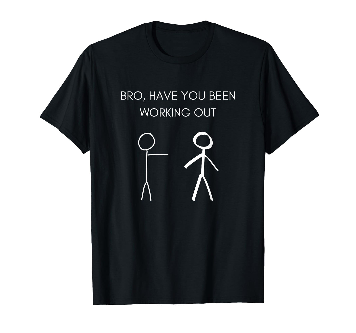 Funny Stick Figure Gym Jokes Bro Have You Been Working Out T-Shirt