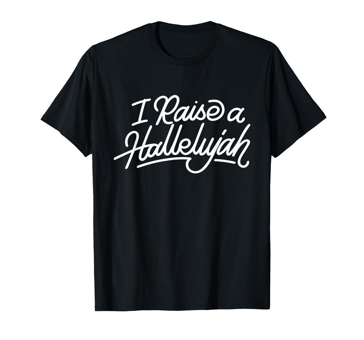 I Raise A Hallelujah - Praise The Lord Amen T-Shirt
