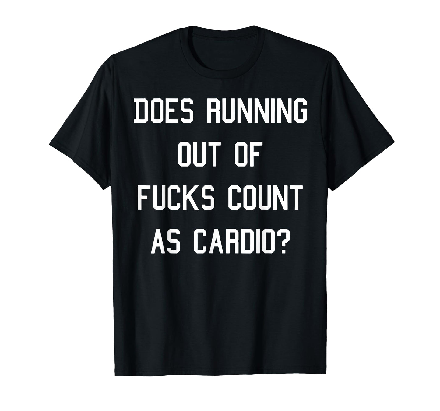 Does Running Out Of Fucks Count As Cardio T-Shirt