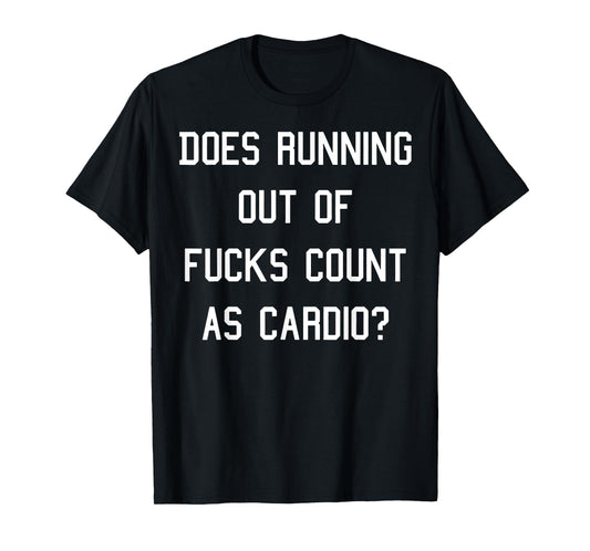 Does Running Out Of Fucks Count As Cardio T-Shirt