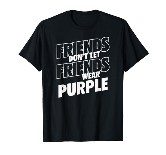 Friends Don't Let Friends Wear Purple Funny Rivalry T-Shirt