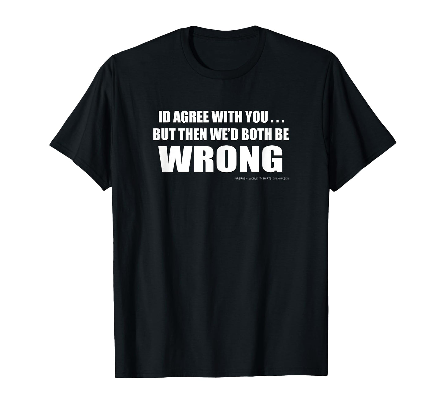 You're Wrong Funny Inspirational Witty T-Shirt T-Shirt