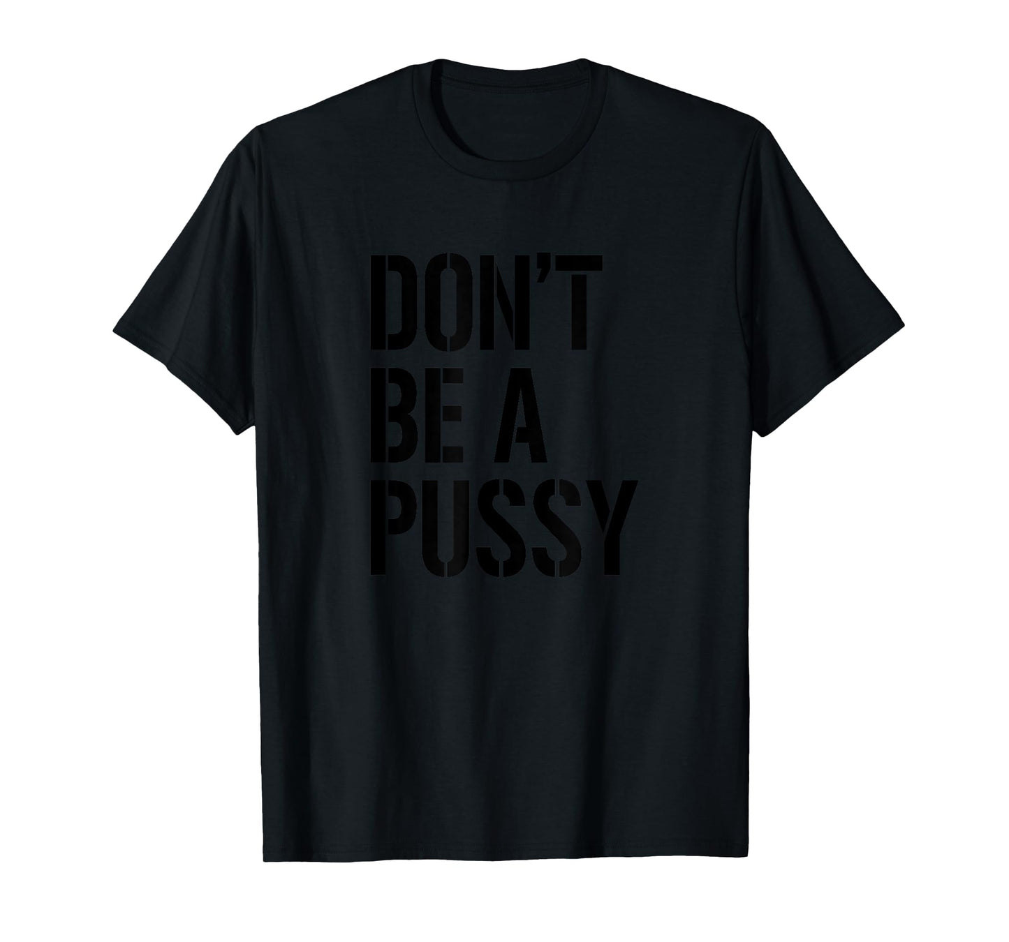 Adult Humor T Shirt Men & Women Don't Be A Pussy Gift Tee T-Shirt