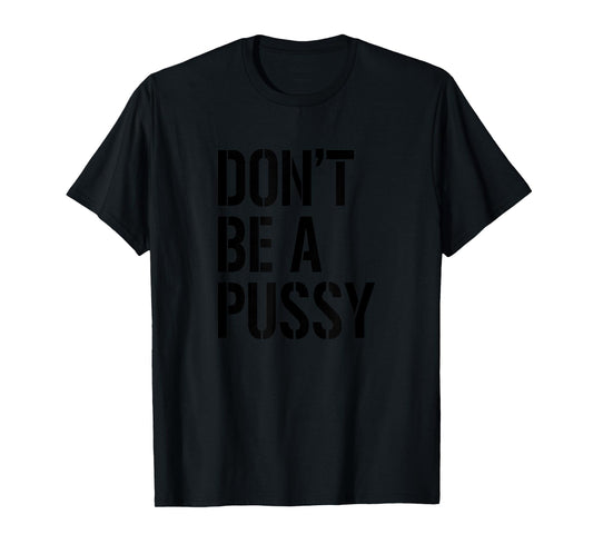 Adult Humor T Shirt Men & Women Don't Be A Pussy Gift Tee T-Shirt