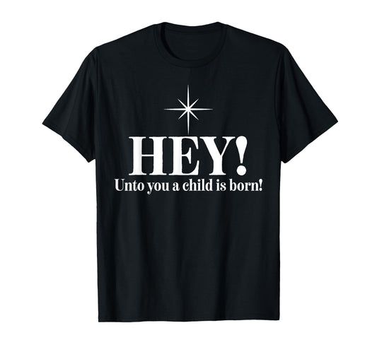Hey Unto You A Child Is Born T-Shirt