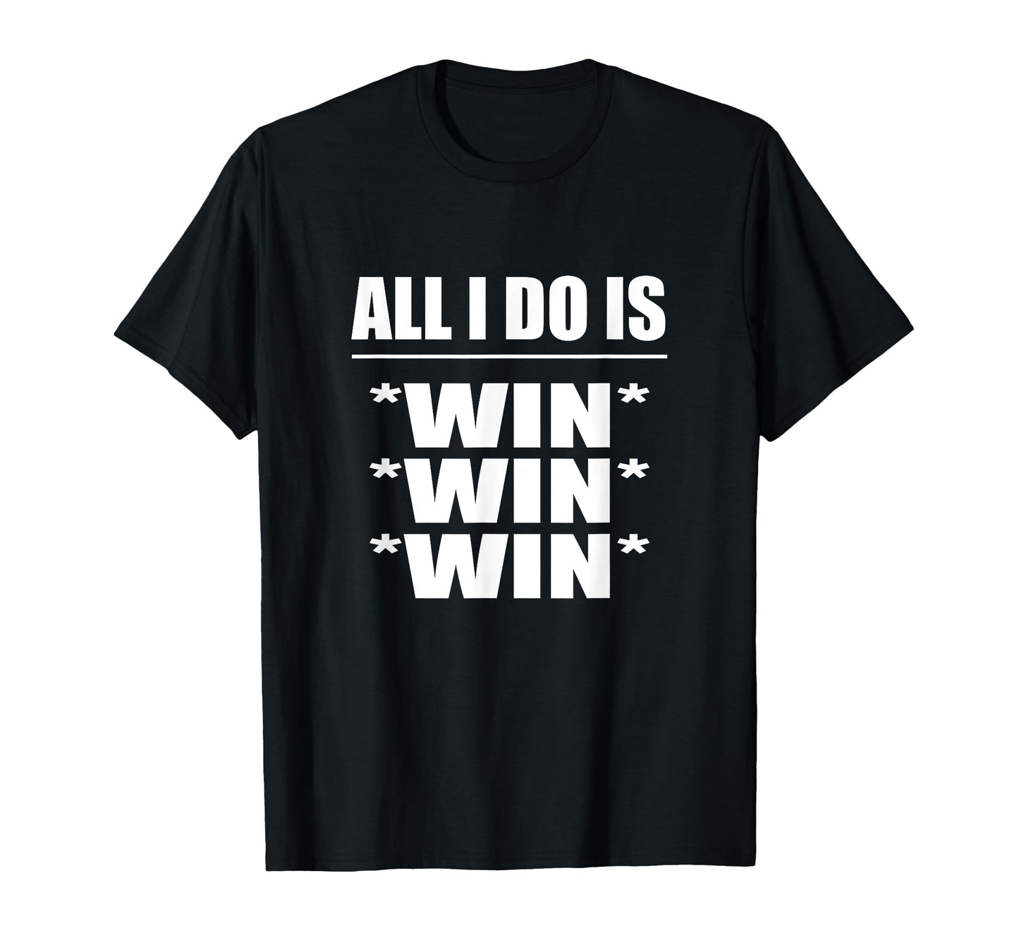 All I Do Is Win Win Win T-Shirt