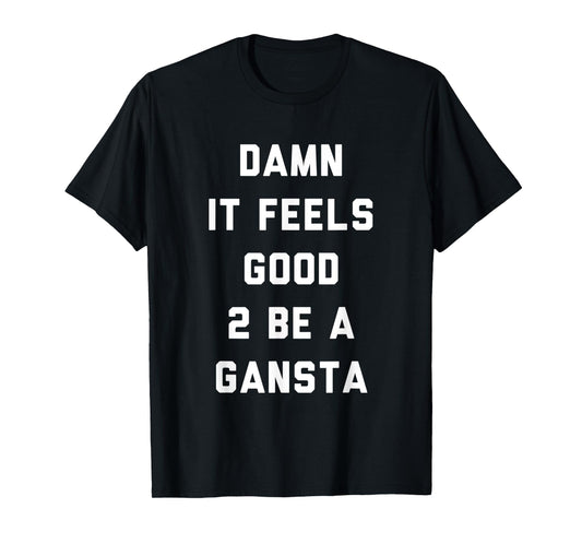 Damn It Feels Good To Be a Gangsta Funny Statement T-Shirt