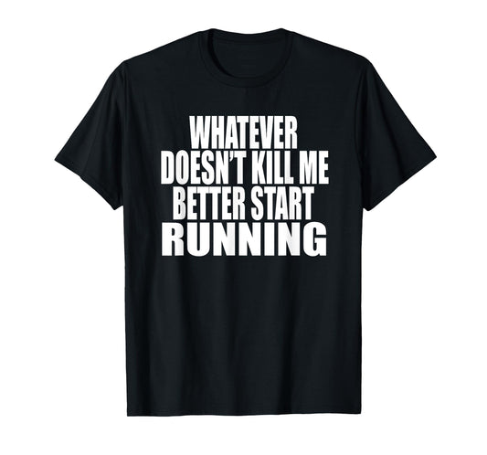 WHATEVER DOESN'T KILL ME BETTER START RUNNING Motivational T-Shirt