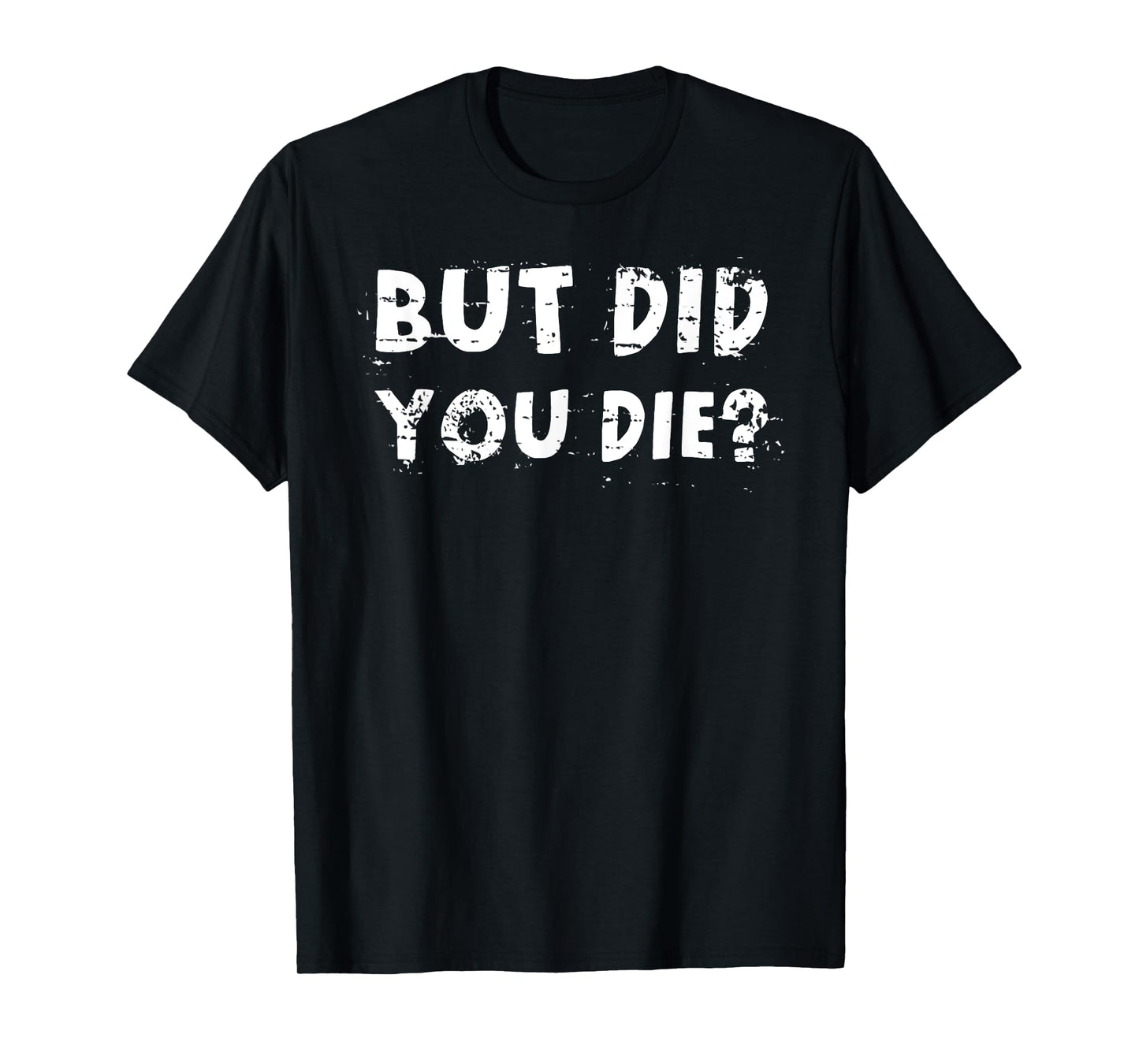 But Did You Die? Sarcastic Quote Funny Workout Gym Humour T-Shirt