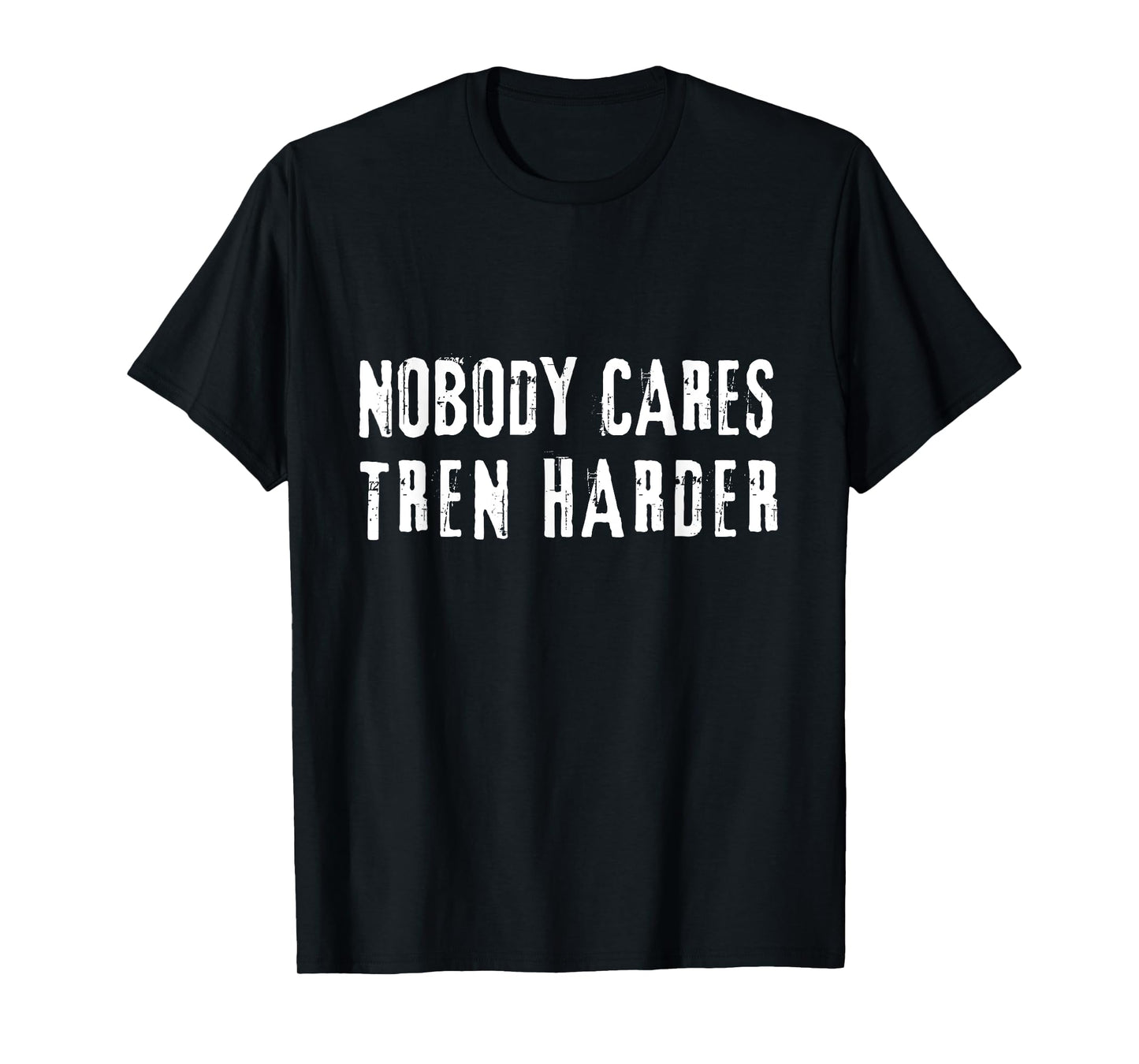 Nobody Cares Tren Harder, Funny Steroids Tren Lover Anabolic T-Shirt