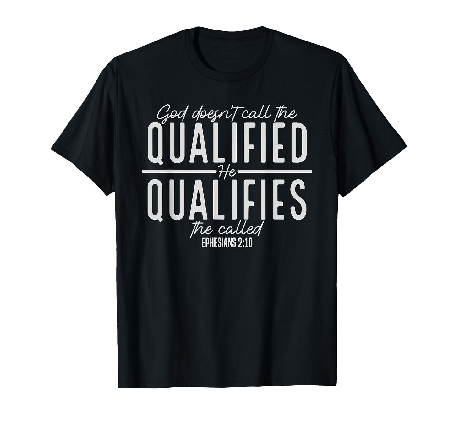 God Doesn't Call the Qualified-He Qualifies the Called T-Shirt