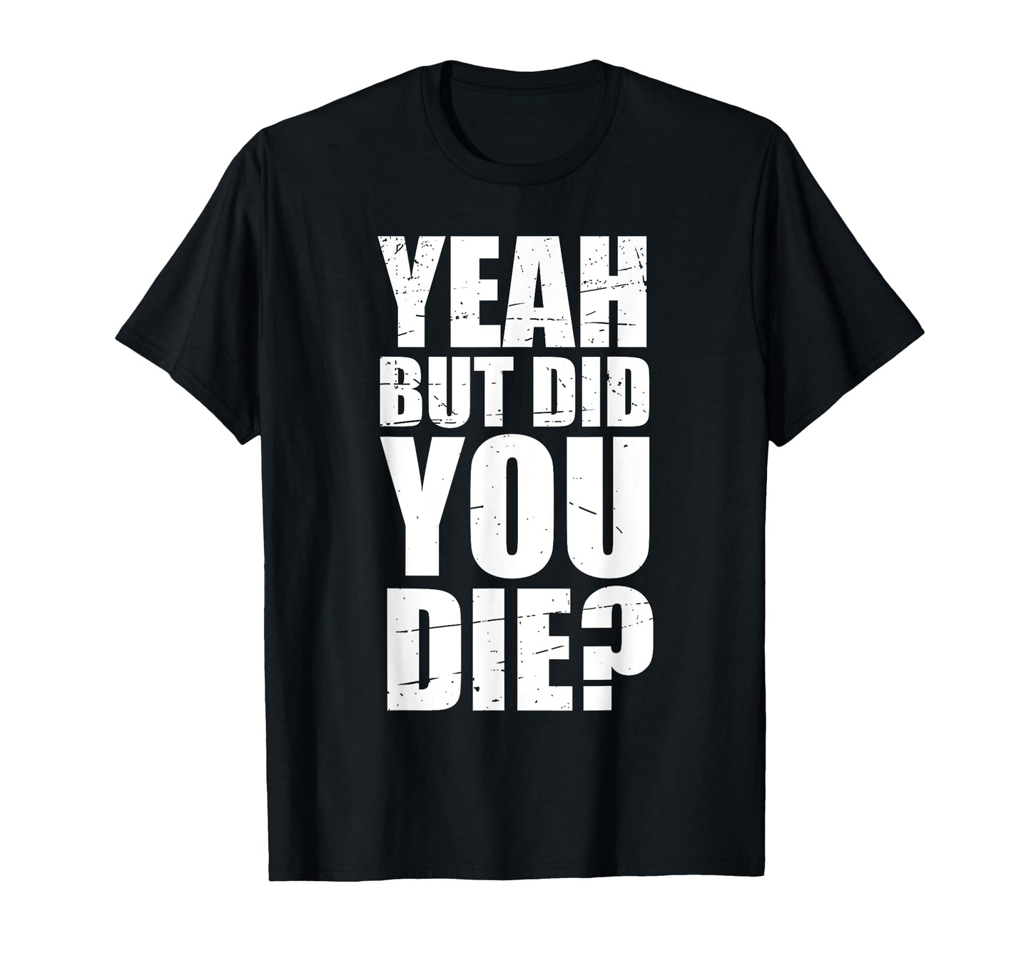 Yeah but did you die? T-Shirt