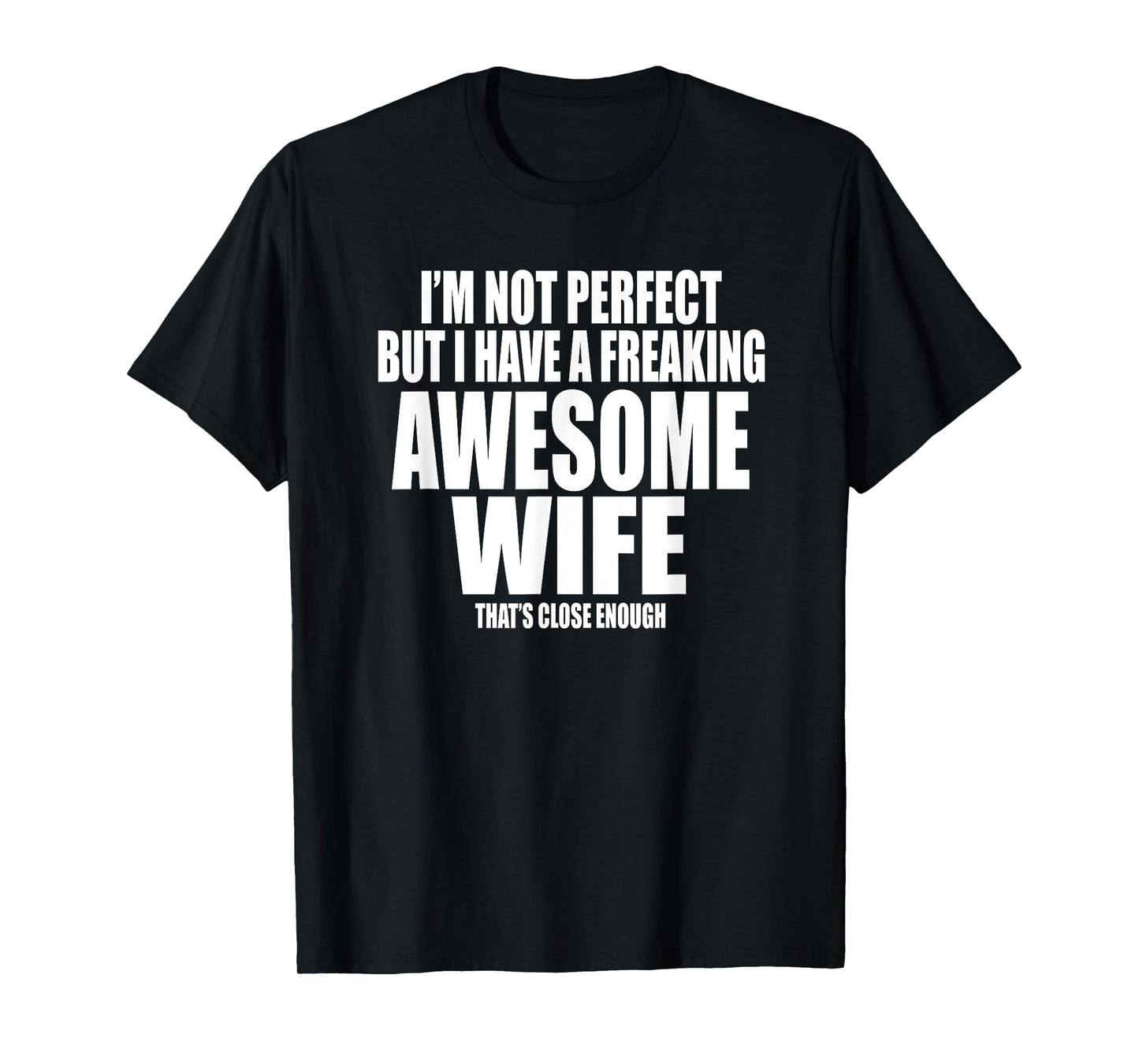 I'M NOT PERFECT BUT I HAVE A FREAKING AWESOME WIFE Funny T-Shirt