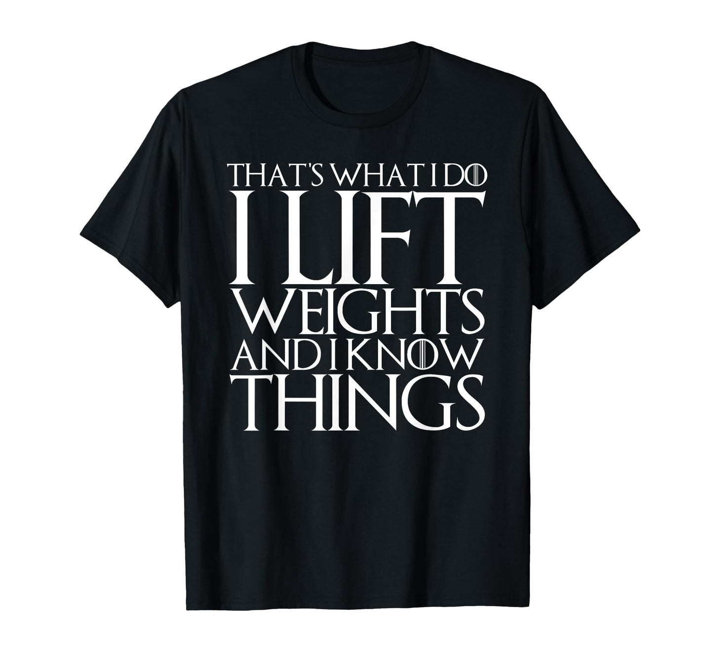 THAT'S WHAT I DO I LIFT WEIGHTS AND I KNOW THINGS T-Shirt