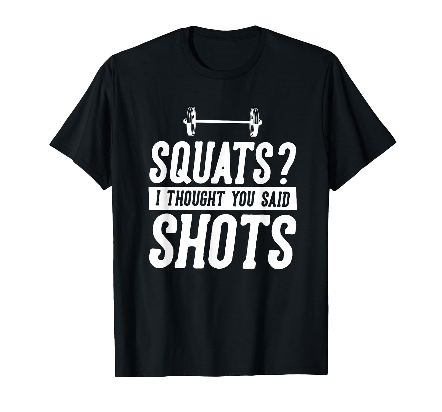 Funny Gym Workout Humor Squats Thought You Said Shots Gag T-Shirt